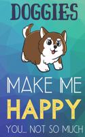 Doggies Make Me Happy You Not So Much