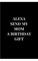 Alexa Send My Mom A Birthday Gift: (Funny Notebooks)
