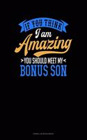 If You Think I Am Amazing You Should Meet My Bonus Son