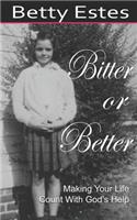 Bitter or Better: Making Your Life Count With God's Help