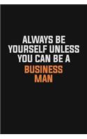 Always Be Yourself Unless You Can Be A Business man
