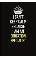 I Can&#65533;t Keep Calm Because I Am An Education Specialist