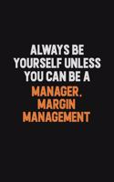 Always Be Yourself Unless You Can Be A Manager, Margin Management: Inspirational life quote blank lined Notebook 6x9 matte finish