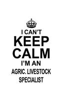 I Can't Keep Calm I'm An Agric. Livestock Specialist