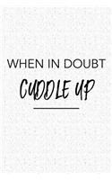 When in Doubt Cuddle Up