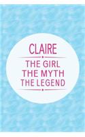 Claire the Girl the Myth the Legend: First Name Funny Sayings Personalized Customized Names Gift Birthday Girl Women Mother's Day Notebook Journal