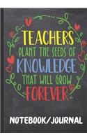 Teachers Plant the Seeds of Knowledge That Grow Forever Notebook Journal