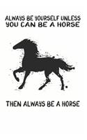 Always Be Yourself Unless You Can Be A Horse Then Always Be A Horse: Cute Horse Lovers Journal / Notebook / Diary / Birthday Gift (6x9 - 110 Blank Lined Pages)