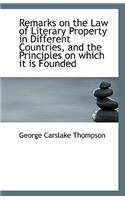 Remarks on the Law of Literary Property in Different Countries, and the Principles on Which It Is Fo