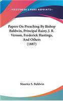 Papers On Preaching By Bishop Baldwin, Principal Rainy, J. R. Vernon, Frederick Hastings, And Others (1887)