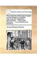 Uncertainty of the Signs of Death, and the Danger of Precipitate Interments and Dissections, Demonstrated, ... with Proper Directions, ... for Preventing Such Accidents, ...