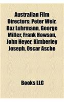 Australian Film Directors: Peter Weir, Baz Luhrmann, George Miller, Brian Syron, John Heyer, Kimberley Joseph, Oscar Asche, Frank Howson