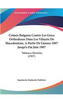 Crimes Bulgares Contre Les Grecs Orthodoxes Dans Les Vilayets de Macedoniens, a Partir de L'Annee 1897 Jusqu'a Fin Juin 1907