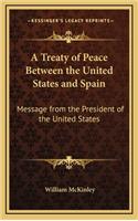 A Treaty of Peace Between the United States and Spain: Message from the President of the United States