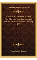 Practical Guide for Making Post-Mortem Examinations and for the Study of Morbid Anatomy (1873)