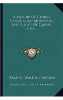 A Memoir Of George Jehoshaphat Mountain, Late Bishop Of Quebec (1866)