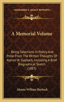 A Memorial Volume: Being Selections In Poetry And Prose From The Written Thoughts Of Alonzo W. Slayback, Including A Brief Biographical Sketch (1883)(English)