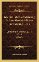Goethes Lebensanschauung In Ihrer Geschichtlichen Entwicklung, Teil 2: Lehrjahre In Weimar, 1775-1786 (1907)(German)