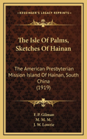 The Isle Of Palms, Sketches Of Hainan: The American Presbyterian Mission Island Of Hainan, South China (1919)