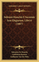 Sidronii Hosschii E Societate Iesu Elegiarum, Libri 6 (1667)