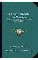 Le Marchand Provencal: Comedie En Deux Actes Et En Prose (1789)(French)