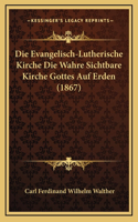 Die Evangelisch-Lutherische Kirche Die Wahre Sichtbare Kirche Gottes Auf Erden (1867)