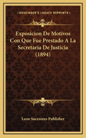 Exposicion De Motivos Con Que Fue Prestado A La Secretaria De Justicia (1894)