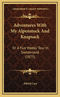 Adventures With My Alpenstock And Knapsack