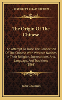 The Origin Of The Chinese: An Attempt To Trace The Connection Of The Chinese With Western Nations In Their Religion, Superstitions, Arts, Language, And Traditions (1868)
