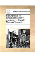 Eg[lurghaa]d [O] Gatechism Byrraf y Gymanfa, ... O Waith Thomas Vincent ...