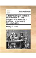 A dissertation upon parties; in several letters to Caleb D'Anvers, Esq; dedicated to the Right Honourable Sir Robert Walpole.