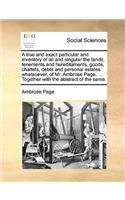 A True and Exact Particular and Inventory of All and Singular the Lands, Tenements and Hereditaments, Goods, Chattels, Debts and Personal Estates Whatsoever, of Mr. Ambrose Page, ... Together with the Abstract of the Same.