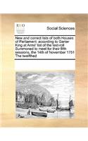 New and correct lists of both Houses of Parliament: according to Garter King at Arms' list of the test-roll Summoned to meet for their fifth sessions, the 14th of November 1751 The twelfthed