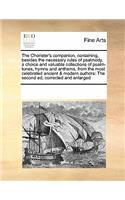 The Chorister's companion, containing, besides the necessary rules of psalmody, a choice and valuable collections of psalm-tunes, hymns and anthems, from the most celebrated ancient & modern authors