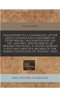[an] Answer to a Scandalous Letter Lately Printed and Subscribed by Peter Welsh, Procurator for the Sec. and Reg. Popish Priests of Ireland Intituled, a Letter Desiring a Just and Merciful Regard of the Roman Catholicks of Ireland (1662): (English)