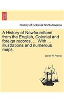 A History of Newfoundland from the English, Colonial and foreign records. ... With ... illustrations and numerous maps.