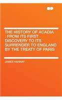The History of Acadia: From Its First Discovery to Its Surrender to England by the Treaty of Paris