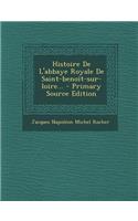 Histoire de L'Abbaye Royale de Saint-Benoit-Sur-Loire...