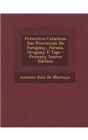 Primitiva Catachese Das Provincias Do Paraguay, Parana, Uruguay E Tape - Primary Source Edition