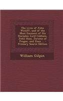 The Lives of John Wicliff, and of the Most Eminent of His Disciples; Lord Cobham, John Huss, Jerome of Prague, and Zisca ...