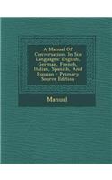 A Manual Of Conversation, In Six Languages: English, German, French, Italian, Spanish, And Russian