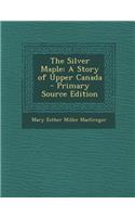 The Silver Maple: A Story of Upper Canada - Primary Source Edition