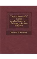 Aunt Babette's Home Confectionery - Primary Source Edition
