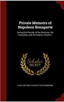 Private Memoirs of Napoleon Bonaparte: During the Periods of the Directory, the Consulate, and the Empire, Volume 1