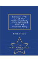 Summary of the Art of War: Written Expressly for and Dedicated to the U.S. Volunteer Army - War College Series