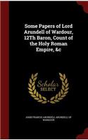 Some Papers of Lord Arundell of Wardour, 12th Baron, Count of the Holy Roman Empire, &c