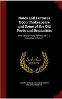 Notes and Lectures Upon Shakespeare and Some of the Old Poets and Dramatists: With Other Literary Remains of S. T. Coleridge, Volume 1