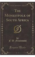 The Monkeyfolk of South Africa (Classic Reprint)