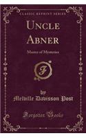 Uncle Abner: Master of Mysteries (Classic Reprint)