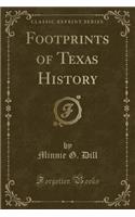 Footprints of Texas History (Classic Reprint)
